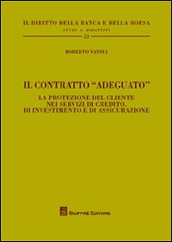Il contratto «adeguato». La protezione del cliente nei servizi di credito, di investimento e di assicurazione - Librerie.coop Il contratto «adeguato». La protezione del cliente nei servizi di credito, di investimento e di assicurazione - Librerie.coop
