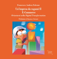 Un'impresa da ragazzi II. E-commerce. Orientarsi nella digital transformation - Librerie.coop Un'impresa da ragazzi II. E-commerce. Orientarsi nella digital transformation - Librerie.coop