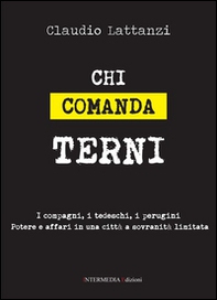 Chi comanda Terni. I compagni, i tedeschi, i perugini. Potere e affari in una città a sovranità limitata - Librerie.coop Chi comanda Terni. I compagni, i tedeschi, i perugini. Potere e affari in una città a sovranità limitata - Librerie.coop