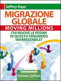 Migrazione Globale. Moving Millions. Chi muove le pedine di questo fenomeno inarrestabile? - Librerie.coop Migrazione Globale. Moving Millions. Chi muove le pedine di questo fenomeno inarrestabile? - Librerie.coop