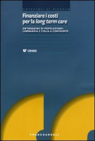 Finanziare i costi per la long term care. Un'indagine di popolazione: Lombardia e Italia a confronto - Librerie.coop