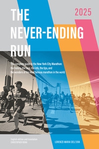 The never-ending run. The complete guide to the New York City Marathon: the history, the race, the info, the tips, and the wonders of the most famous marathon in the world - Librerie.coop