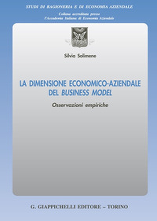 La dimensione economico-aziendale del Business Model. Osservazioni empiriche - Librerie.coop La dimensione economico-aziendale del Business Model. Osservazioni empiriche - Librerie.coop