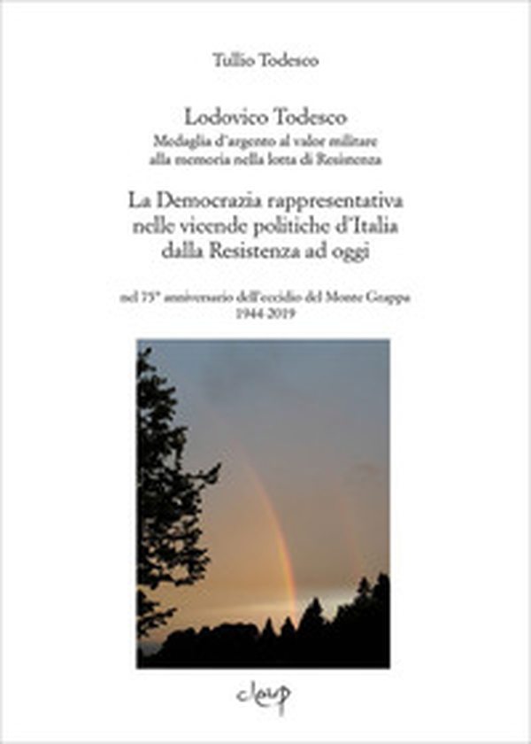 Lodovico Todesco. Medaglia d'argento al merito nella lotta di Resistenza. La Democrazia rappresentativa nelle vicende politiche d'Italia dalla Resistenza ad oggi nel 75° anniversario dell'eccidio del Monte Grappa 1944-2019 - Librerie.coop Lodovico Todesco. Medaglia d'argento al merito nella lotta di Resistenza. La Democrazia rappresentativa nelle vicende politiche d'Italia dalla Resistenza ad oggi nel 75° anniversario dell'eccidio del Monte Grappa 1944-2019 - Librerie.coop