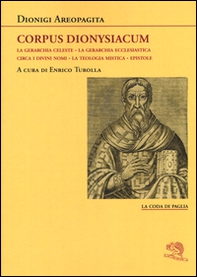 Corpus dionysiacum: La gerarchia celeste-La gerarchia ecclesiastica-Circa i divini nomi- La teologia mistica-Epistole - Librerie.coop