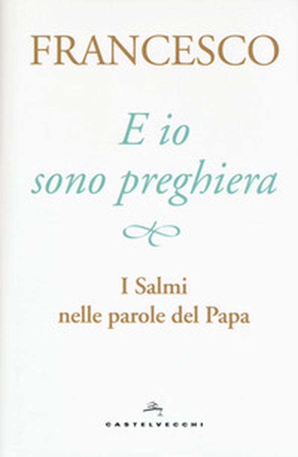 E io sono preghiera. I Salmi nelle parole del papa - Librerie.coop E io sono preghiera. I Salmi nelle parole del papa - Librerie.coop