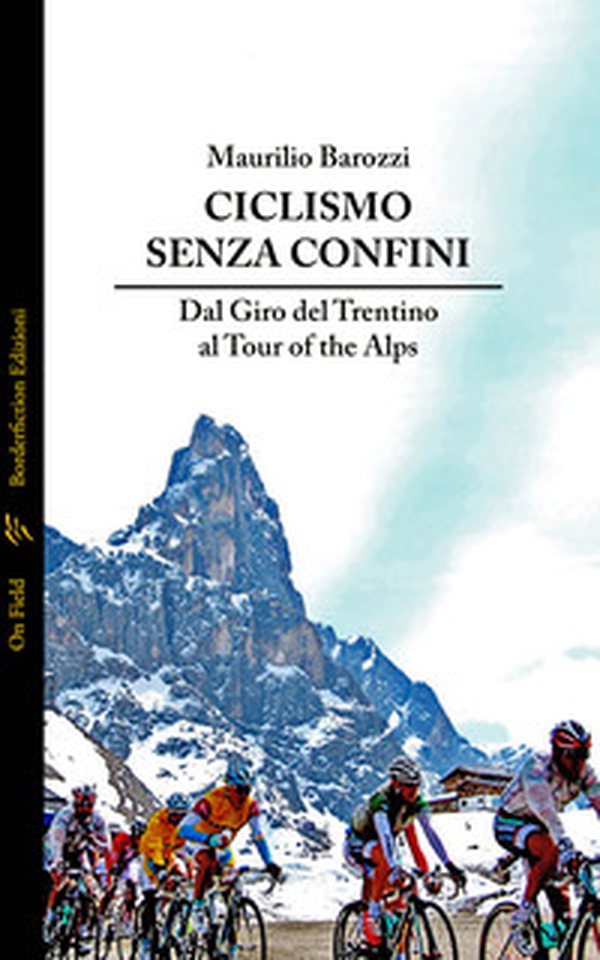 Ciclismo senza confini. Dal Giro del Trentino al Tour of the Alps - Librerie.coop Ciclismo senza confini. Dal Giro del Trentino al Tour of the Alps - Librerie.coop