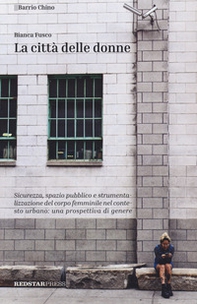 La città delle donne. Sicurezza, spazio pubblico e strumentalizzazione del corpo femminile nel contesto urbano: una prospettiva di genere - Librerie.coop