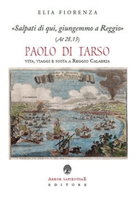 «Salpati di qui, giungemmo a Reggio» (At 28,13). Paolo di Tarso. Vita, viaggi e sosta a Reggio Calabria - Librerie.coop «Salpati di qui, giungemmo a Reggio» (At 28,13). Paolo di Tarso. Vita, viaggi e sosta a Reggio Calabria - Librerie.coop