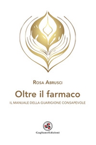 Oltre il farmaco. Il manuale della guarigione consapevole - Librerie.coop Oltre il farmaco. Il manuale della guarigione consapevole - Librerie.coop