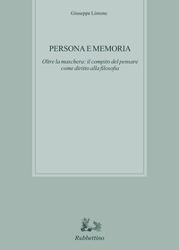 Persona e memoria. Oltre la maschera: il compito del pensare come diritto alla filosofia - Librerie.coop Persona e memoria. Oltre la maschera: il compito del pensare come diritto alla filosofia - Librerie.coop