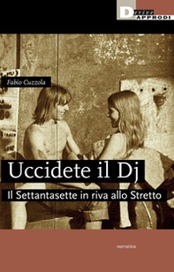 Uccidete il dj. Il Settantasette in riva allo Stretto - Librerie.coop