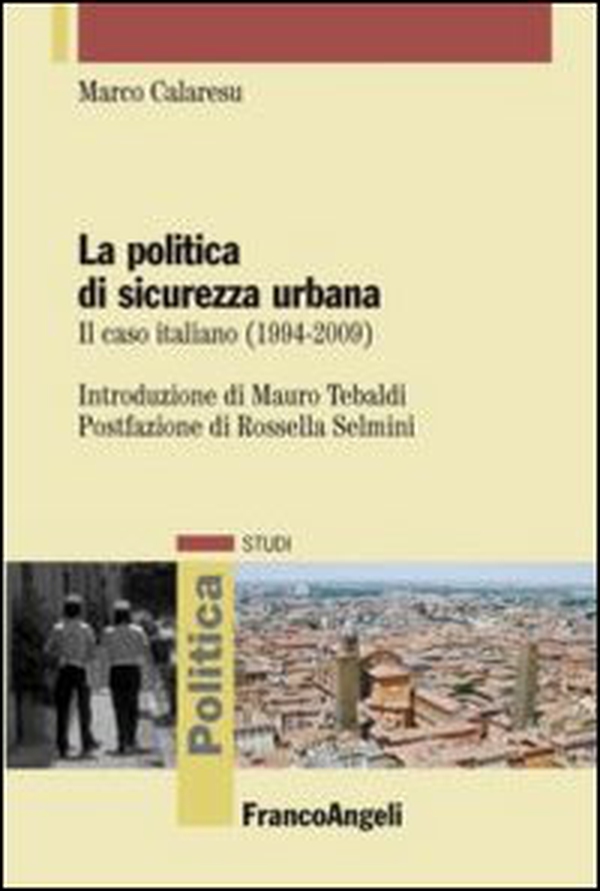 La politica di sicurezza urbana. Il caso italiano (1994-2009) - Librerie.coop La politica di sicurezza urbana. Il caso italiano (1994-2009) - Librerie.coop