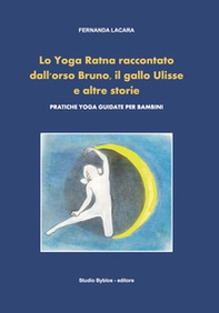 Lo Yoga Ratna raccontato dall'orso Bruno, il gallo Ulisse e altre storie. Pratiche yoga guidate per bambini - Librerie.coop