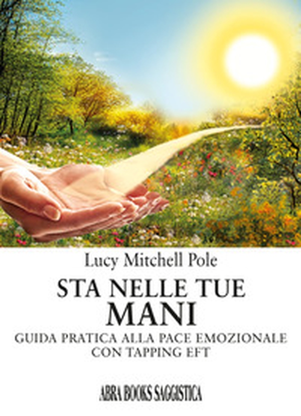 Sta nelle tue mani. Guida pratica alla pace emozionale con tapping EFT - Librerie.coop Sta nelle tue mani. Guida pratica alla pace emozionale con tapping EFT - Librerie.coop