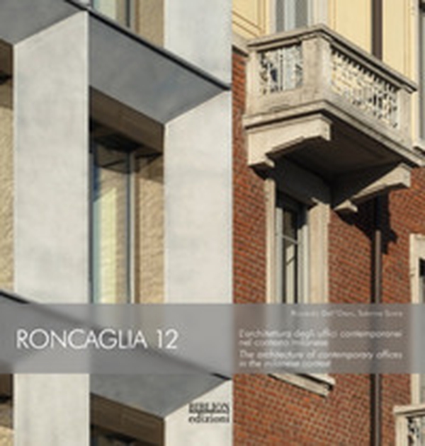 Roncaglia 12. L'architettura degli uffici contemporanei nel contesto milanese - Librerie.coop Roncaglia 12. L'architettura degli uffici contemporanei nel contesto milanese - Librerie.coop