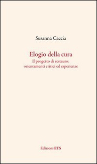 Elogio della cura. Il progetto di restauro: orientamenti critici ed esperienze - Librerie.coop Elogio della cura. Il progetto di restauro: orientamenti critici ed esperienze - Librerie.coop