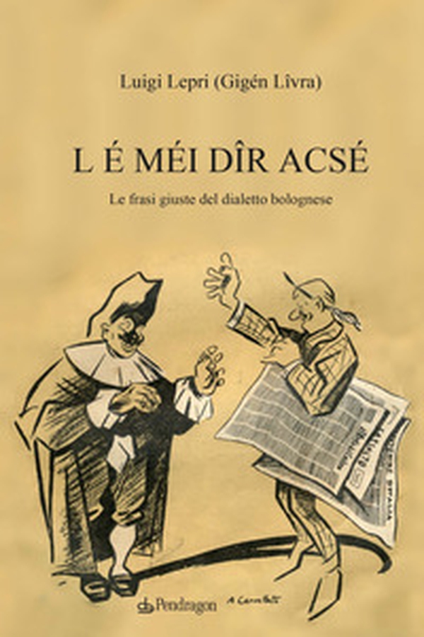 L é méi dîr acsé. Le frasi giuste del dialetto bolognese - Librerie.coop L é méi dîr acsé. Le frasi giuste del dialetto bolognese - Librerie.coop