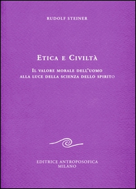 Etica e civiltà. Il valore morale dell'uomo alla luce della scienza dello spirito - Librerie.coop Etica e civiltà. Il valore morale dell'uomo alla luce della scienza dello spirito - Librerie.coop