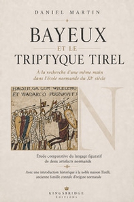 Bayeux et le Triptyque Tirel. À la recherche de la même main dans l'école normande du XIe siècle - Librerie.coop