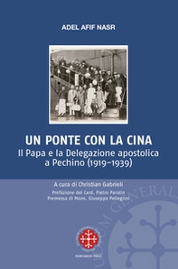 Un ponte per la Cina. Il Papa e la delegazione apostolica a Pechino (1919-1939) - Librerie.coop