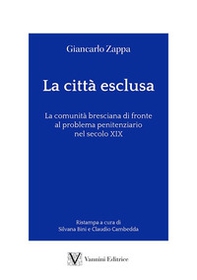 La città esclusa. La comunità bresciana di fronte al problema penitenziario nel secolo XIX - Librerie.coop