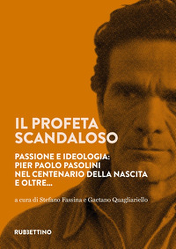 Il profeta scandaloso. Passione e ideologia: Pier Paolo Pasolini nel centenario della nascita e oltre... - Librerie.coop Il profeta scandaloso. Passione e ideologia: Pier Paolo Pasolini nel centenario della nascita e oltre... - Librerie.coop