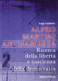 Alfeo Martini antifascista. Ricerca della libertà e coscienza della democrazia - Librerie.coop
