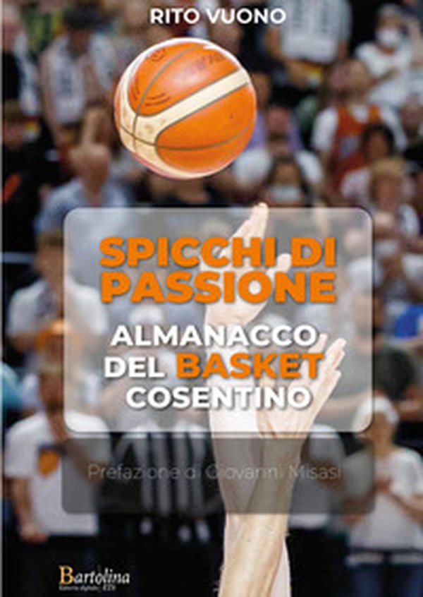 Spicchi di passione. Almanacco del Basket cosentino - Librerie.coop Spicchi di passione. Almanacco del Basket cosentino - Librerie.coop