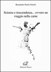 Scienza e trascendenza... ovvero un viaggio nella carne - Librerie.coop