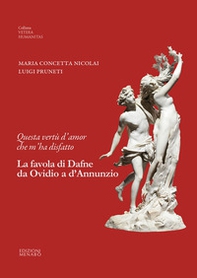 Questa vertù d'amor che m'ha disfatto. La favola di Dafne da Ovidio a d'Annunzio - Librerie.coop