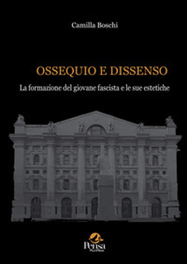 Ossequio e dissenso. La formazione del giovane fascista e le sue estetiche - Librerie.coop Ossequio e dissenso. La formazione del giovane fascista e le sue estetiche - Librerie.coop