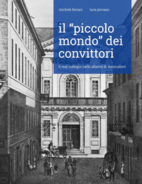 Il «piccolo mondo» dei convittori. Il Real Collegio Carlo Alberto di Moncalieri - Librerie.coop Il «piccolo mondo» dei convittori. Il Real Collegio Carlo Alberto di Moncalieri - Librerie.coop