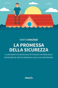 La promessa della sicurezza. Il linguaggio utilizzato dalle istituzioni e dai media nella definizione del rischio ambientale e nella sua prevenzione - Librerie.coop