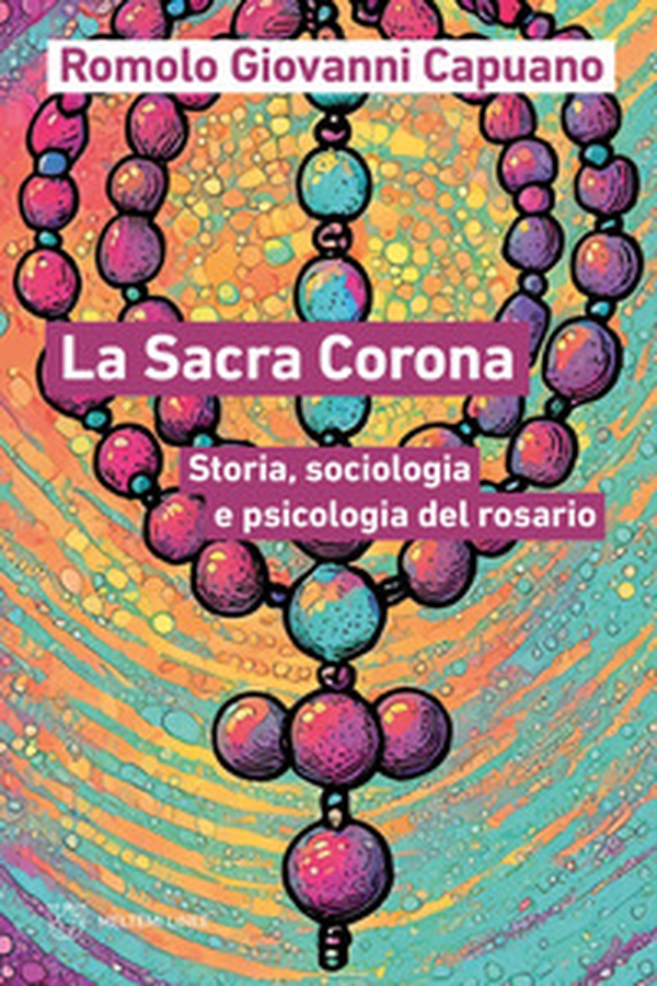 La Sacra Corona. Storia, sociologia e psicologia del rosario - Librerie.coop La Sacra Corona. Storia, sociologia e psicologia del rosario - Librerie.coop
