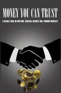 Money you can trust. A reliable guide on investing, practical business and a winning mentality - Librerie.coop Money you can trust. A reliable guide on investing, practical business and a winning mentality - Librerie.coop