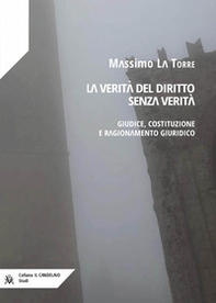 La verità del diritto senza verità. Giudice, costituzione e ragionamento giuridico - Librerie.coop