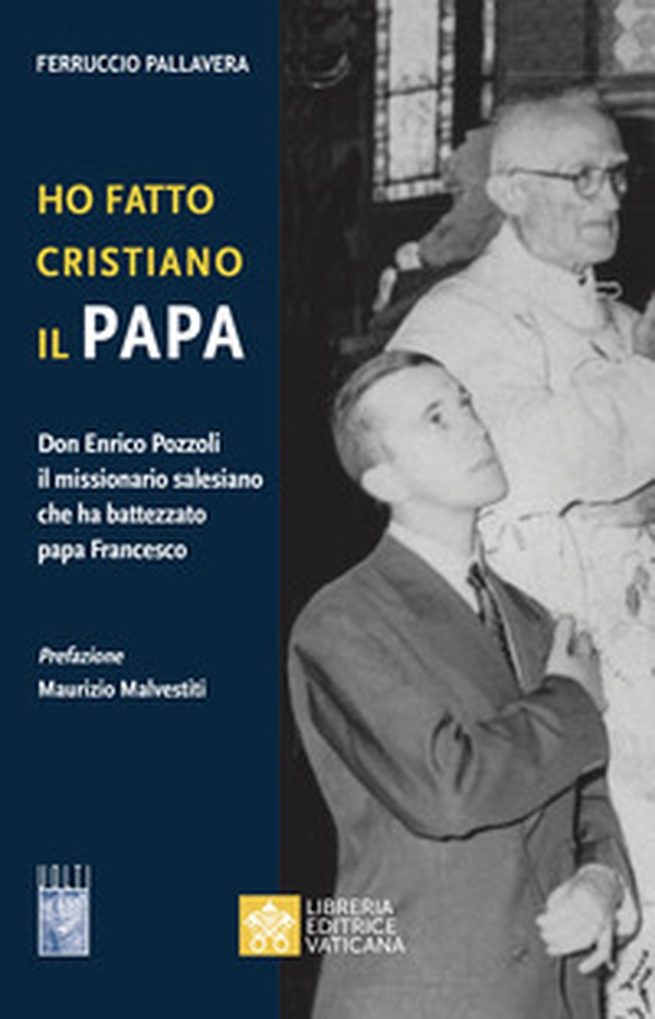 Ho fatto Cristiano il Papa. Don Enrico Pozzoli il missionario salesiano che ha battezzato papa Francesco - Librerie.coop Ho fatto Cristiano il Papa. Don Enrico Pozzoli il missionario salesiano che ha battezzato papa Francesco - Librerie.coop