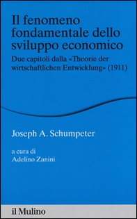 Il fenomeno fondamentale dello sviluppo economico. Due capitoli dalla «Theorie der wirtschaftlichen Entwicklung» (1911) - Librerie.coop Il fenomeno fondamentale dello sviluppo economico. Due capitoli dalla «Theorie der wirtschaftlichen Entwicklung» (1911) - Librerie.coop