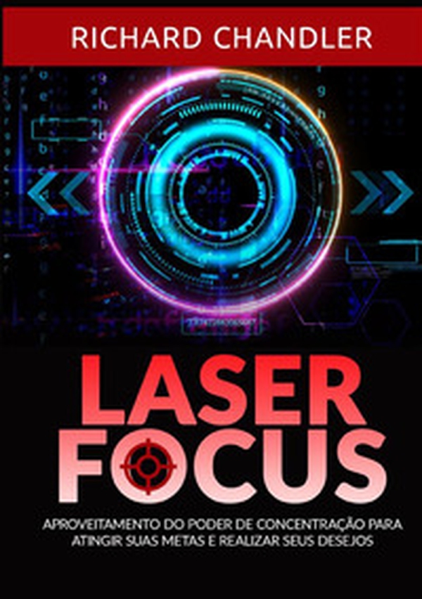 Laser Focus. Aproveitamento do poder de concentração para atingir suas metas e realizar seus desejos - Librerie.coop Laser Focus. Aproveitamento do poder de concentração para atingir suas metas e realizar seus desejos - Librerie.coop