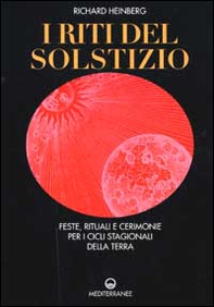 I riti del solstizio. Feste, rituali e cerimonie che celebrano i cicli della terra - Librerie.coop