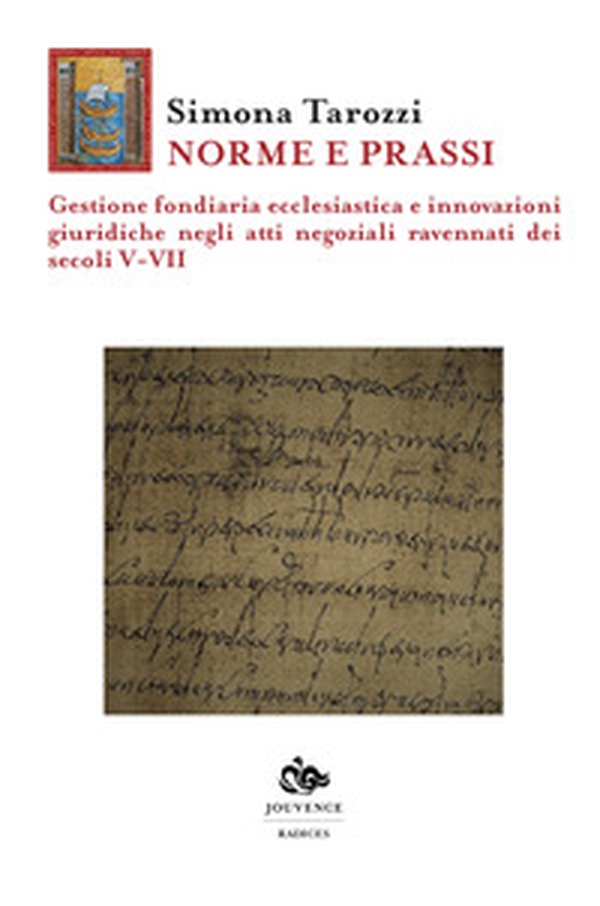 Norme e prassi. Gestione fondiaria ecclesiastica e innovazioni giuridiche negli atti negoziali ravennati dei secoli V-VII - Librerie.coop Norme e prassi. Gestione fondiaria ecclesiastica e innovazioni giuridiche negli atti negoziali ravennati dei secoli V-VII - Librerie.coop