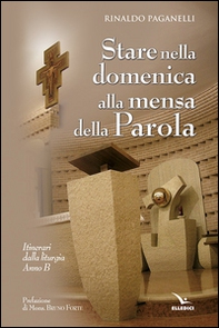 Stare nella domenica alla mensa della Parola. Itinerari dalla liturgia. Anno B - Librerie.coop