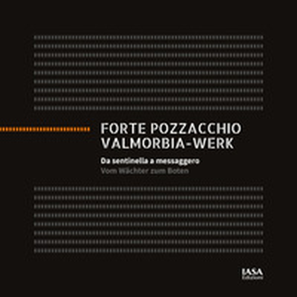 Forte Pozzacchio. Da sentinella a messaggero-Valmorbia-Werk. Vom Wächter zum Boten - Librerie.coop Forte Pozzacchio. Da sentinella a messaggero-Valmorbia-Werk. Vom Wächter zum Boten - Librerie.coop