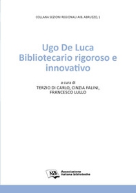Ugo De Luca. Bibliotecario rigoroso e innovativo - Librerie.coop