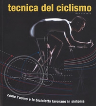 Tecnica del ciclismo. Come l'uomo e la bicicletta lavorano in sintonia - Librerie.coop