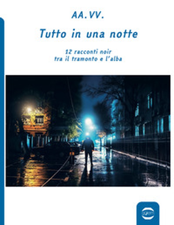 Tutto in una notte. 12 racconti noir tra il tramonto e l'alba - Librerie.coop Tutto in una notte. 12 racconti noir tra il tramonto e l'alba - Librerie.coop