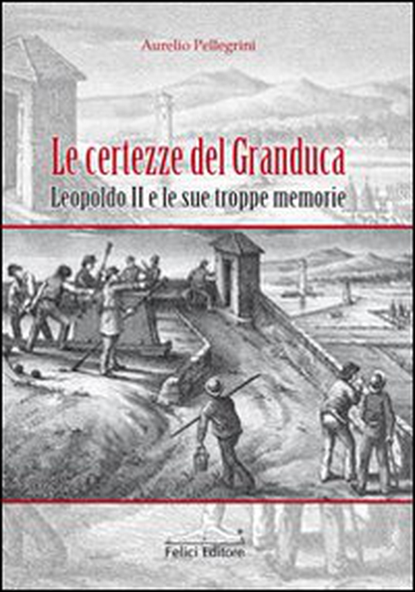 Le certezze del Granduca. Leopoldo II e le sue troppe memorie - Librerie.coop