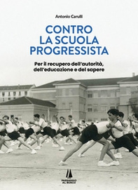 Contro la scuola progressista. Per il recupero dell'autorità, dell'educazione e del sapere - Librerie.coop