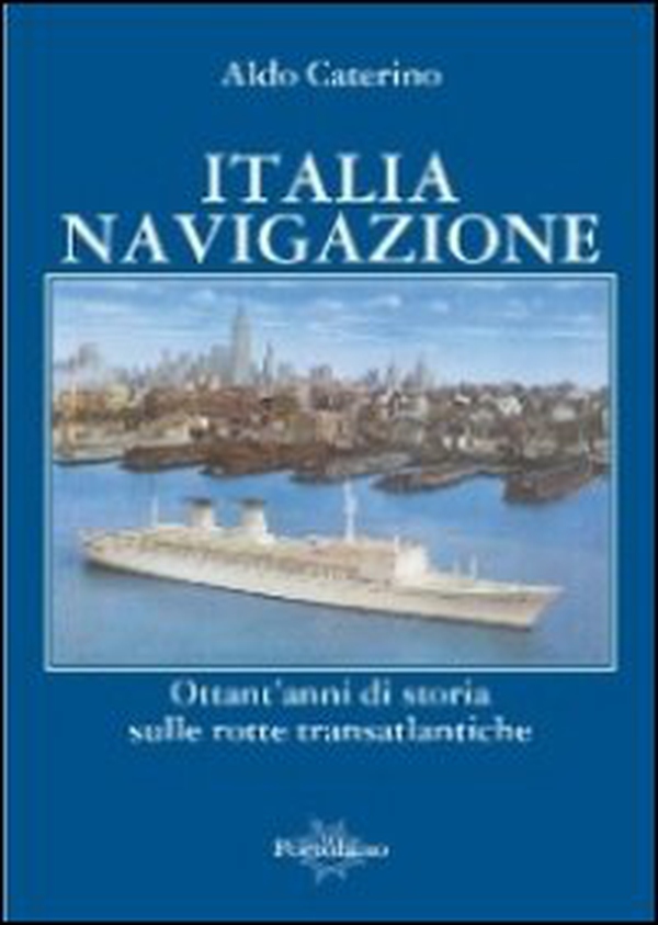 Italia navigazione. Ottant'anni di storia sulle rotte transatlantiche - Librerie.coop Italia navigazione. Ottant'anni di storia sulle rotte transatlantiche - Librerie.coop